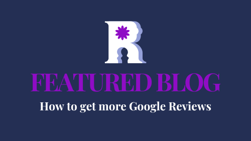 How to get more Google Reviews and Improve your Performance